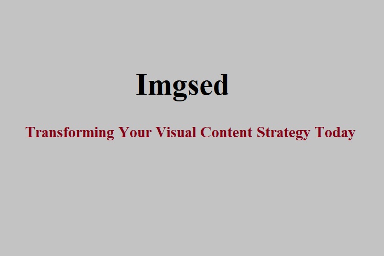 Imgsed: Transforming Your Visual Content Strategy Today